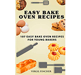 Easy Bake Oven Recipes: 107 Delicious and Easy Bake Oven Recipes For Young Bakers <br>by Virgil Fincher