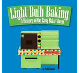 Light Bulb Baking: A History<br>of the Easy-Bake Oven<br>by Todd Coopee